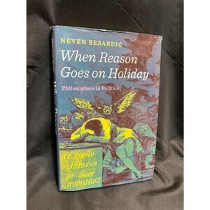 When Reason Goes on Holiday: Philosophers in Politics - Hardcover Sesardic, ...